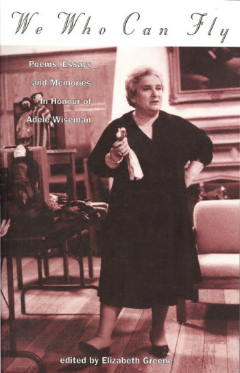 We Who Can Fly: Poems, Essays and Memories in Honour of Adele Wiseman